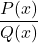 \[\frac{P(x)}{Q(x)}\]