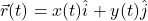 \vec{r}(t) = x(t)\hat{i} + y(t)\hat{j}