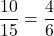 \[ \frac{10}{15} = \frac{4}{6}\]