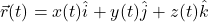 \vec{r}(t) = x(t)\hat{i} + y(t)\hat{j} + z(t)\hat{k}