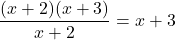 \[\frac{(x + 2)(x + 3)}{x + 2} = x + 3\]