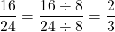 \[\frac{16}{24} = \frac{16 \div 8}{24 \div 8} = \frac{2}{3}\]