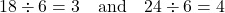 \[18 \div 6 = 3 \quad \text{and} \quad 24 \div 6 = 4\]