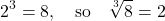 \[2^3 = 8, \quad \text{so} \quad \sqrt[3]{8} = 2\]