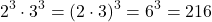 \[2^3 \cdot 3^3 = (2 \cdot 3)^3 = 6^3 = 216\]