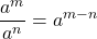 \[\frac{a^m}{a^n} = a^{m-n}\]