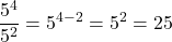 \[\frac{5^4}{5^2} = 5^{4-2} = 5^2 = 25\]