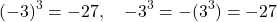 \[(-3)^3 = -27, \quad -3^3 = -(3^3) = -27\]