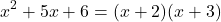 \[x^2 + 5x + 6 = (x + 2)(x + 3)\]